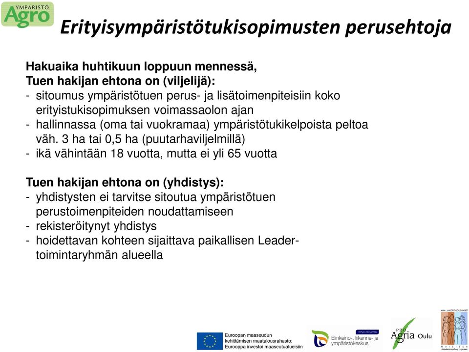 3 ha tai 0,5 ha (puutarhaviljelmillä) - ikä vähintään 18 vuotta, mutta ei yli 65 vuotta Tuen hakijan ehtona on (yhdistys): - yhdistysten ei tarvitse