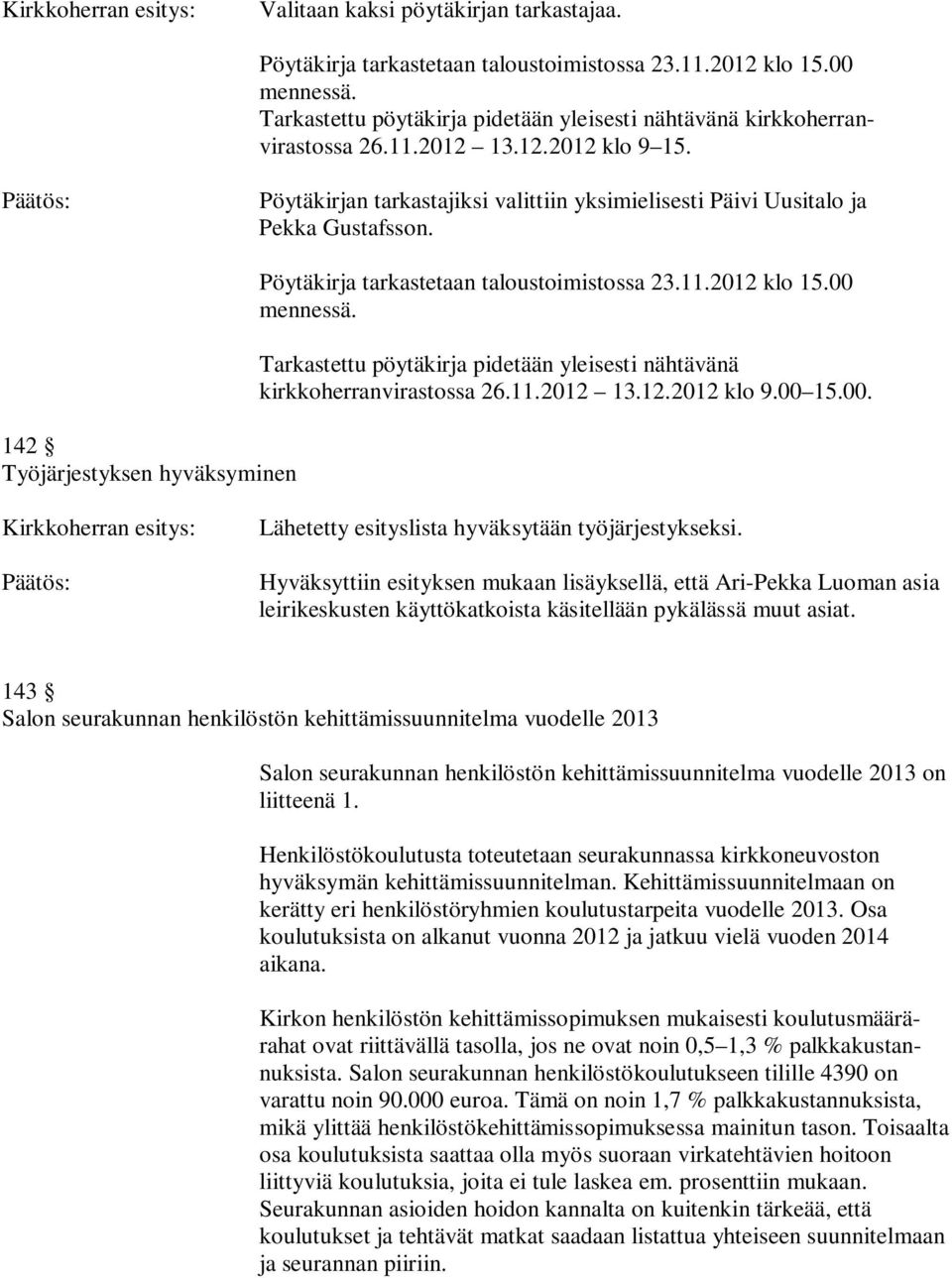 142 Työjärjestyksen hyväksyminen Pöytäkirja tarkastetaan taloustoimistossa 23.11.2012 klo 15.00 mennessä. Tarkastettu pöytäkirja pidetään yleisesti nähtävänä kirkkoherranvirastossa 26.11.2012 13.12.2012 klo 9.