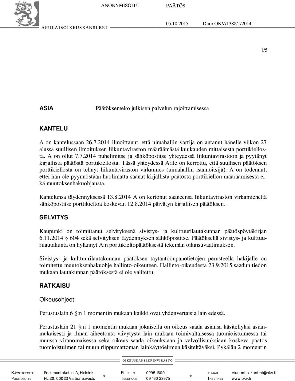 Tässä yhteydessä A:lle on kerrottu, että suullisen päätöksen porttikiellosta on tehnyt liikuntaviraston virkamies (uimahallin isännöitsijä).