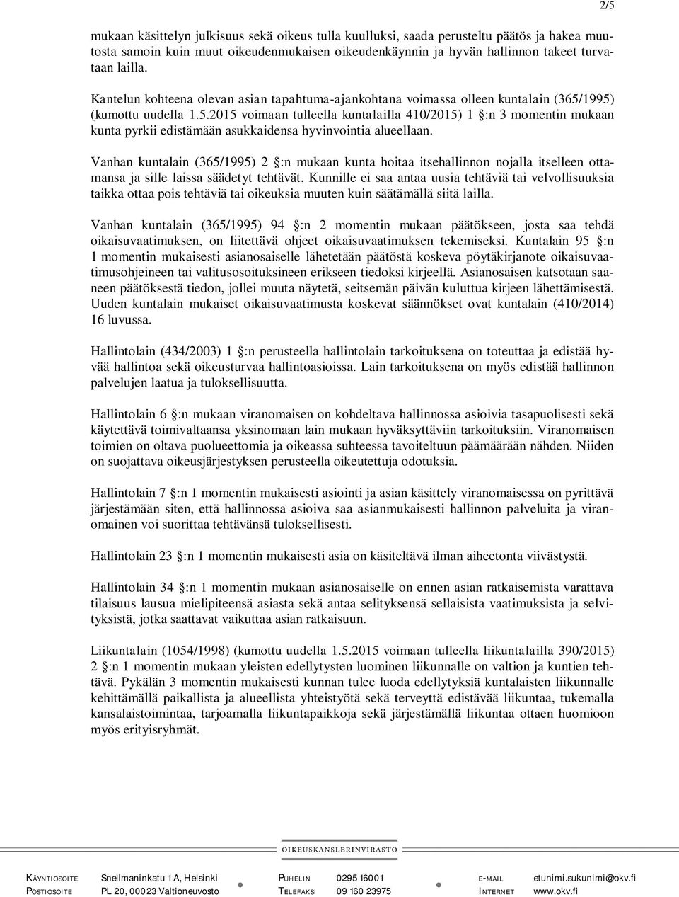 1995) (kumottu uudella 1.5.2015 voimaan tulleella kuntalailla 410/2015) 1 :n 3 momentin mukaan kunta pyrkii edistämään asukkaidensa hyvinvointia alueellaan.