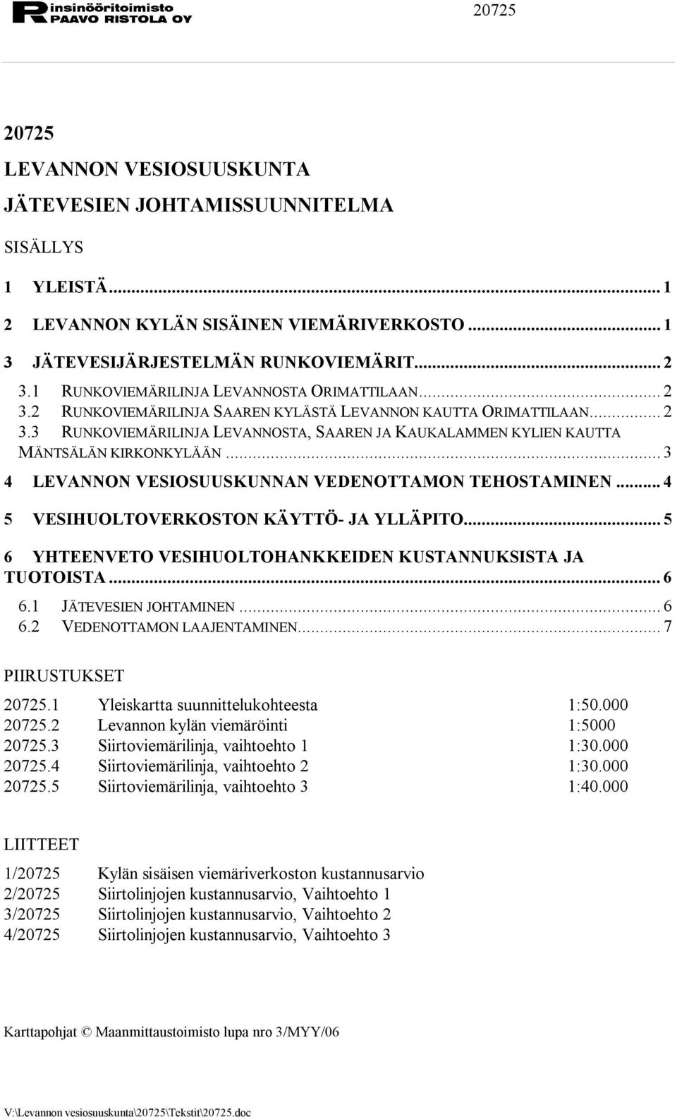 .. 3 4 LEVANNON VESIOSUUSKUNNAN VEDENOTTAMON TEHOSTAMINEN... 4 5 VESIHUOLTOVERKOSTON KÄYTTÖ JA YLLÄPITO... 5 6 YHTEENVETO VESIHUOLTOHANKKEIDEN KUSTANNUKSISTA JA TUOTOISTA... 6 6.