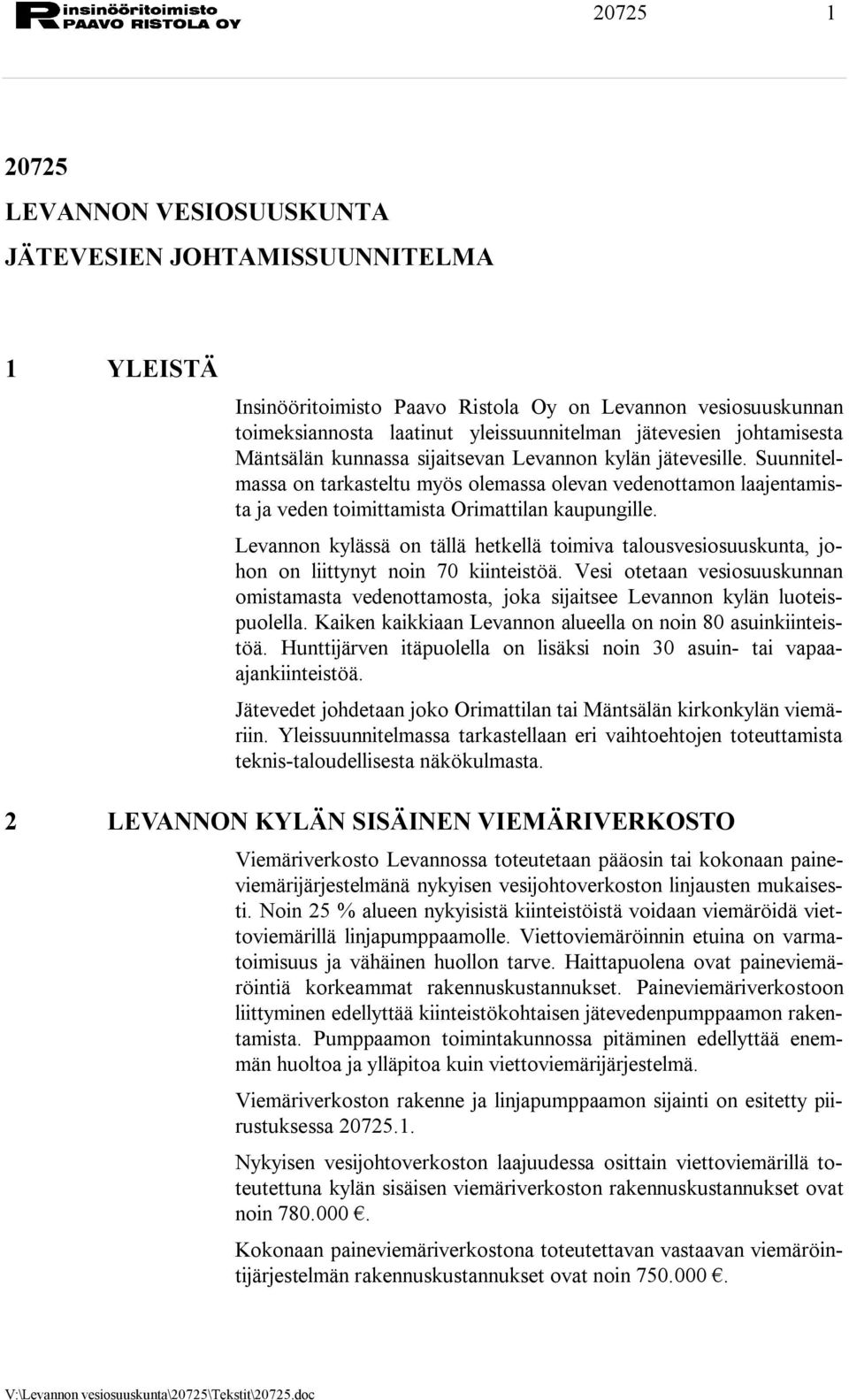 Levannon kylässä on tällä hetkellä toimiva talousvesiosuuskunta, johon on liittynyt noin 70 kiinteistöä.