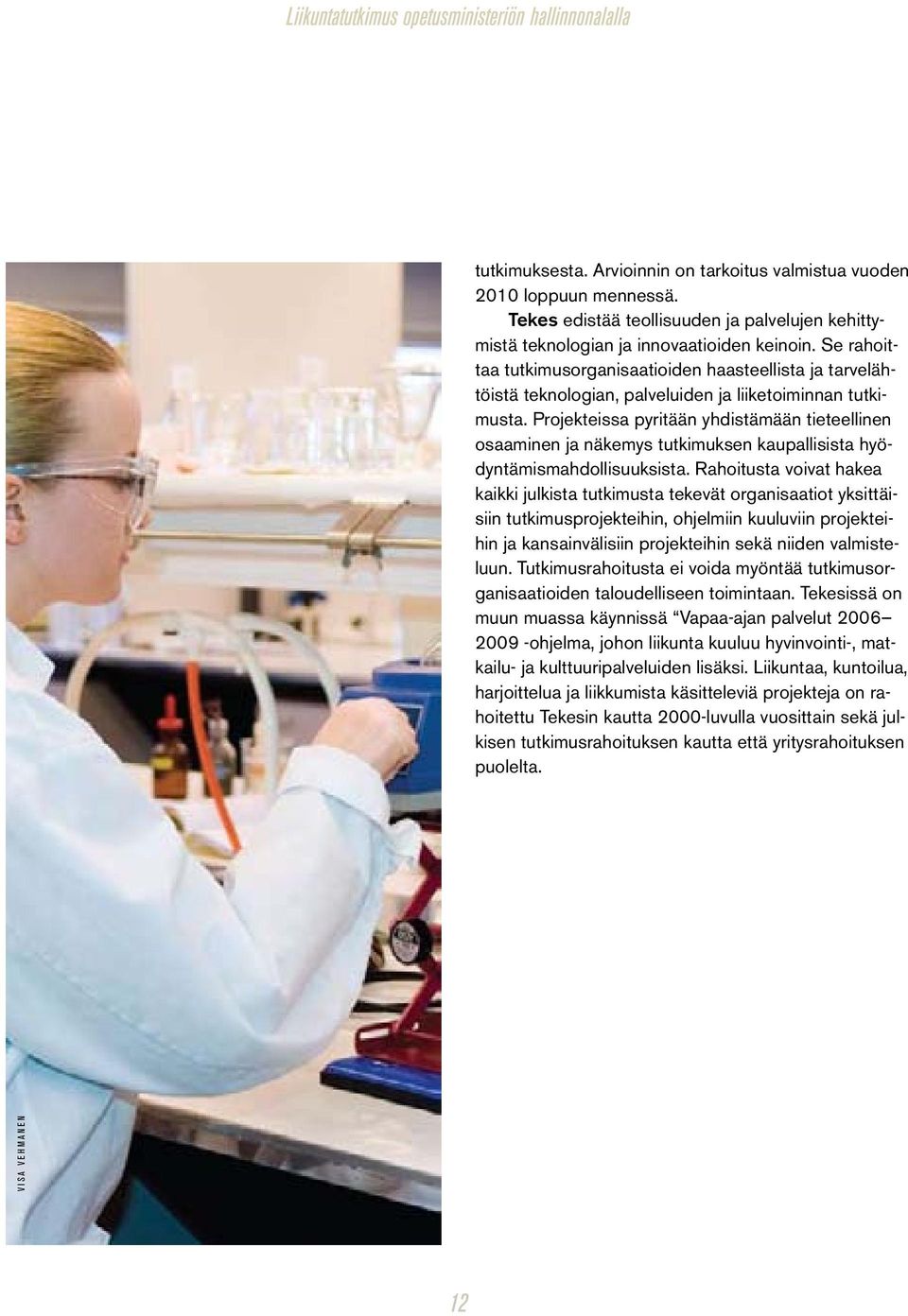 Se rahoittaa tutkimusorganisaatioiden haasteellista ja tarvelähtöistä teknologian, palveluiden ja liiketoiminnan tutkimusta.