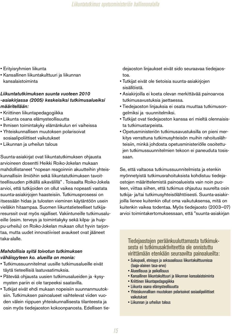 sosiaalipoliittiset vaikutukset Liikunnan ja urheilun talous Suunta-asiakirjat ovat liikuntatutkimuksen ohjausta arvioineen dosentti Heikki Roiko-Jokelan mukaan mahdollistaneet nopean reagoinnin