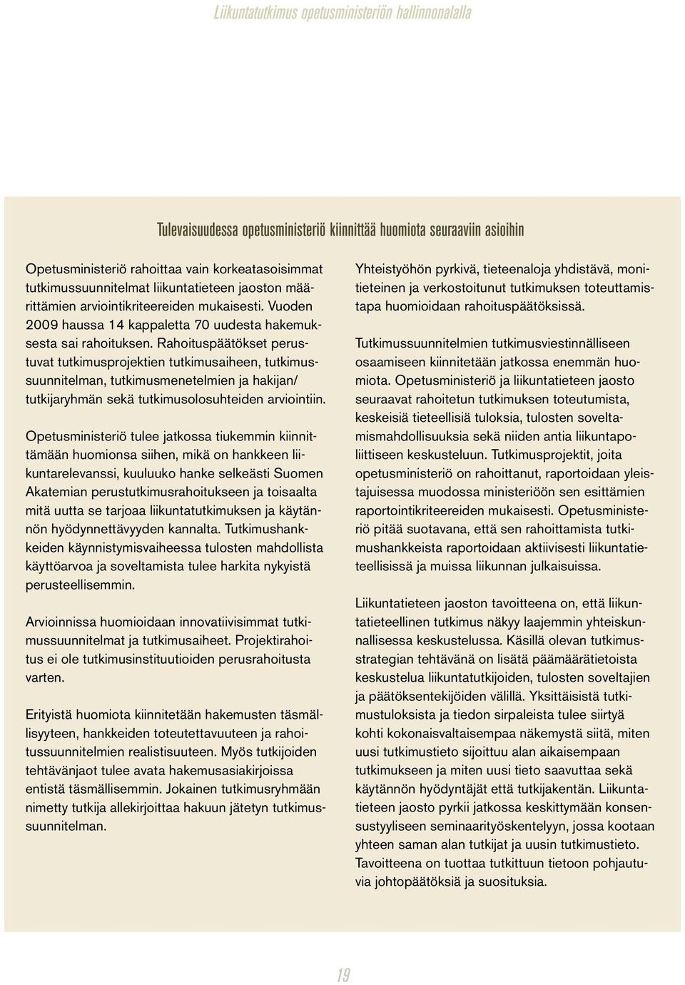 Rahoituspäätökset perustuvat tutkimusprojektien tutkimusaiheen, tutkimussuunnitelman, tutkimusmenetelmien ja hakijan/ tutkijaryhmän sekä tutkimusolosuhteiden arviointiin.