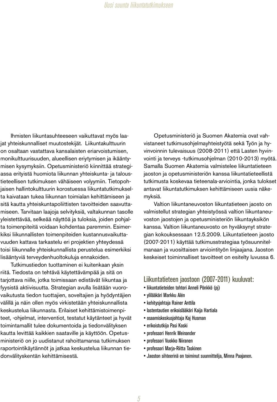 Opetusministeriö kiinnittää strategiassa erityistä huomiota liikunnan yhteiskunta- ja taloustieteellisen tutkimuksen vähäiseen volyymiin.