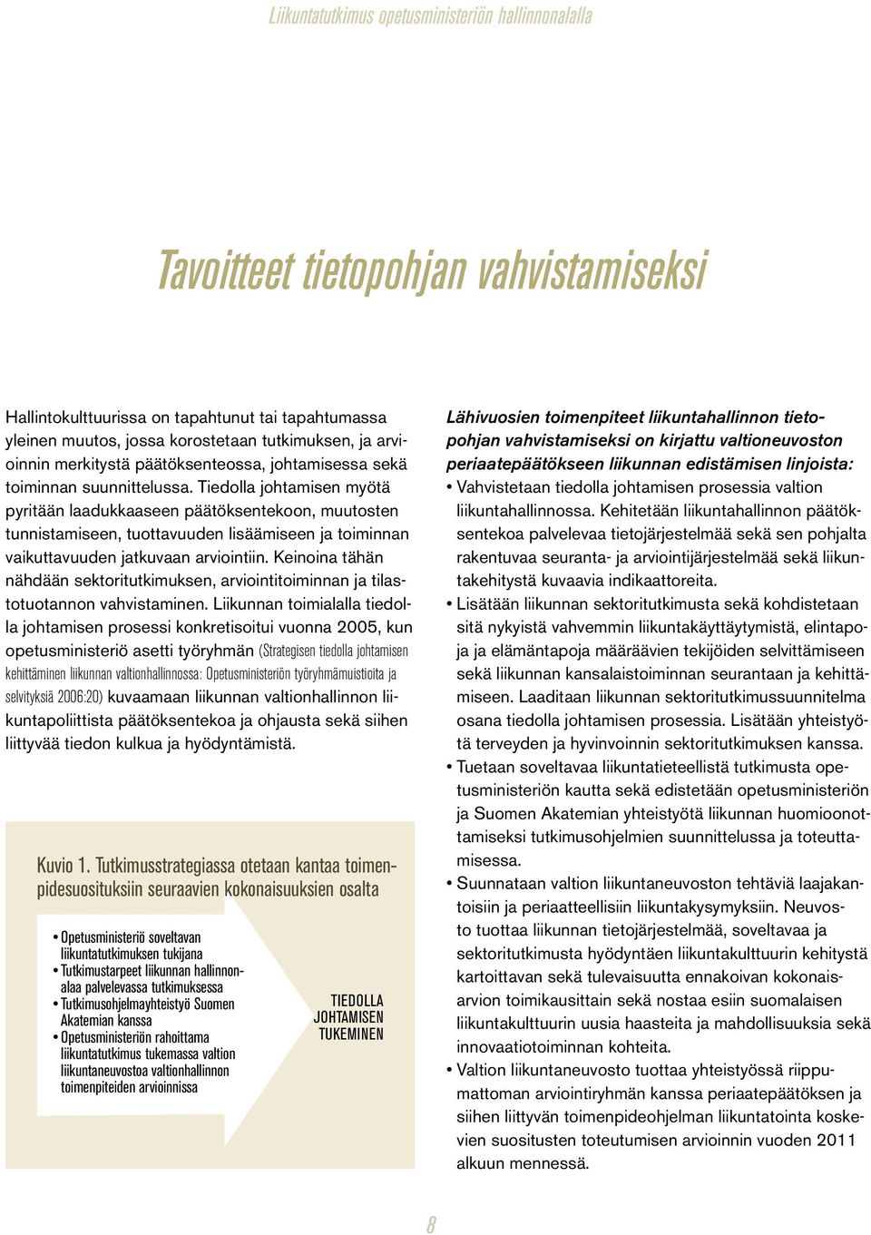 Tiedolla johtamisen myötä pyritään laadukkaaseen päätöksentekoon, muutosten tunnistamiseen, tuottavuuden lisäämiseen ja toiminnan vaikuttavuuden jatkuvaan arviointiin.