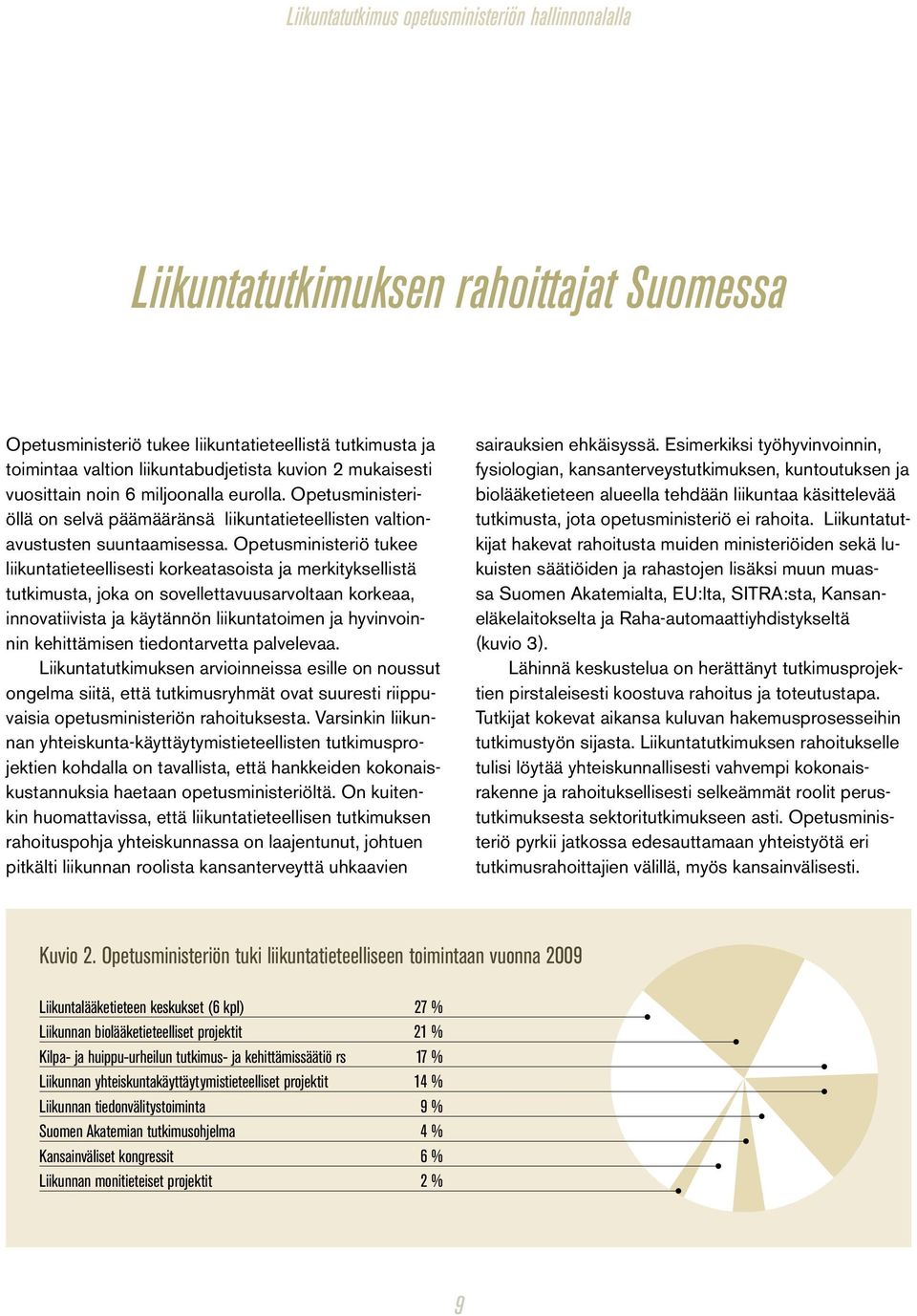 Opetusministeriö tukee liikuntatieteellisesti korkeatasoista ja merkityksellistä tutkimusta, joka on sovellettavuusarvoltaan korkeaa, innovatiivista ja käytännön liikuntatoimen ja hyvinvoinnin
