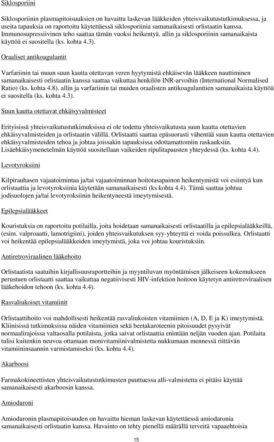 Oraaliset antikoagulantit Varfariinin tai muun suun kautta otettavan veren hyytymistä ehkäisevän lääkkeen nauttiminen samanaikaisesti orlistaatin kanssa saattaa vaikuttaa henkilön INR-arvoihin