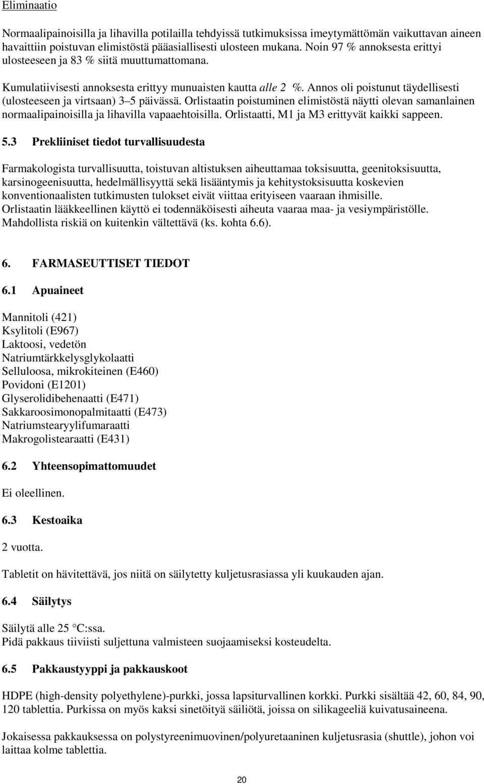 Annos oli poistunut täydellisesti (ulosteeseen ja virtsaan) 3 5 päivässä. Orlistaatin poistuminen elimistöstä näytti olevan samanlainen normaalipainoisilla ja lihavilla vapaaehtoisilla.