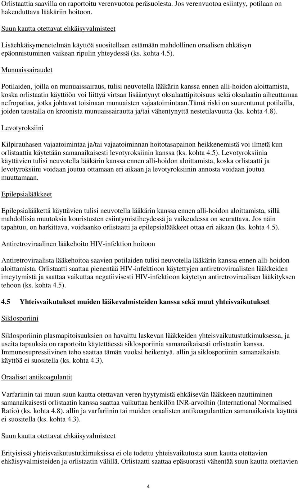 Munuaissairaudet Potilaiden, joilla on munuaissairaus, tulisi neuvotella lääkärin kanssa ennen alli-hoidon aloittamista, koska orlistaatin käyttöön voi liittyä virtsan lisääntynyt oksalaattipitoisuus