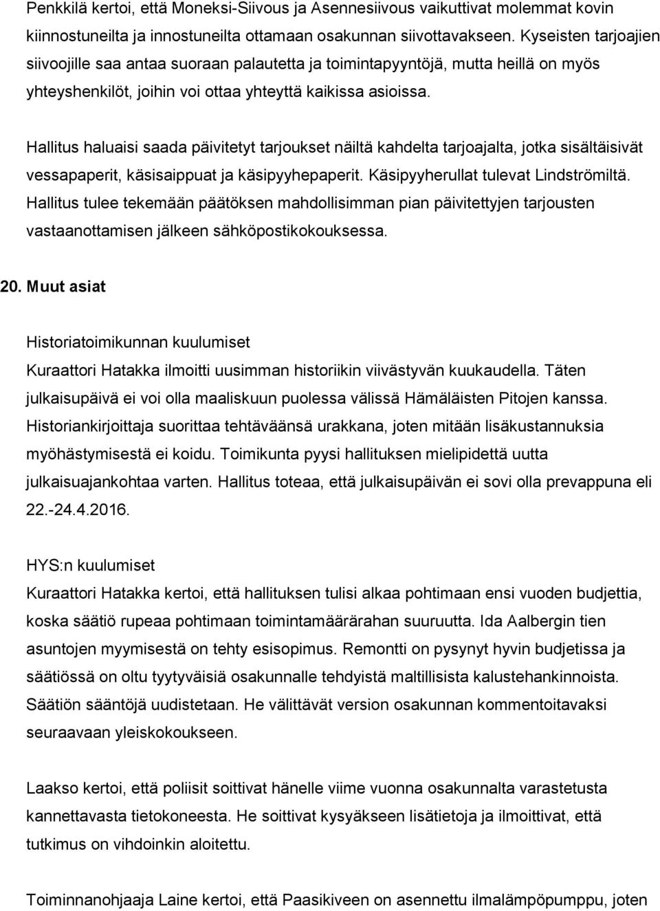 Hallitus haluaisi saada päivitetyt tarjoukset näiltä kahdelta tarjoajalta, jotka sisältäisivät vessapaperit, käsisaippuat ja käsipyyhepaperit. Käsipyyherullat tulevat Lindströmiltä.