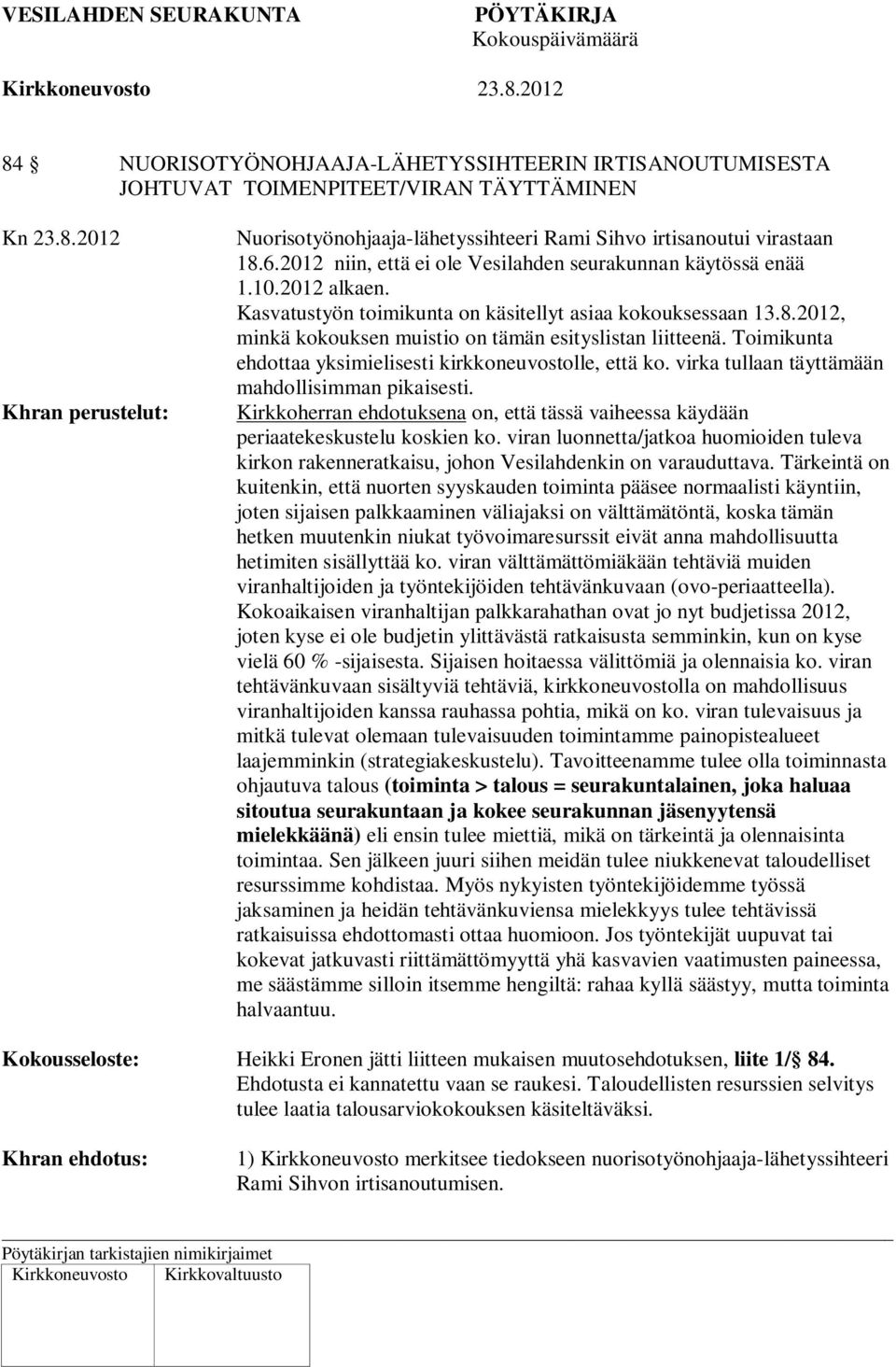 2012, minkä kokouksen muistio on tämän esityslistan liitteenä. Toimikunta ehdottaa yksimielisesti kirkkoneuvostolle, että ko. virka tullaan täyttämään mahdollisimman pikaisesti.