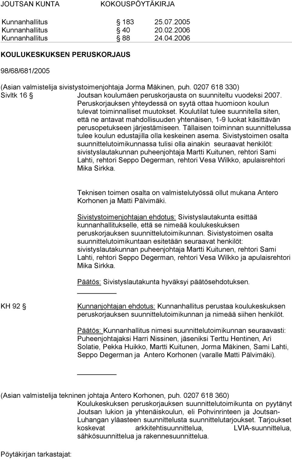 Koulutilat tulee suunnitella siten, että ne antavat mahdollisuuden yhtenäisen, 1-9 luokat käsittävän perusopetukseen järjestämiseen.