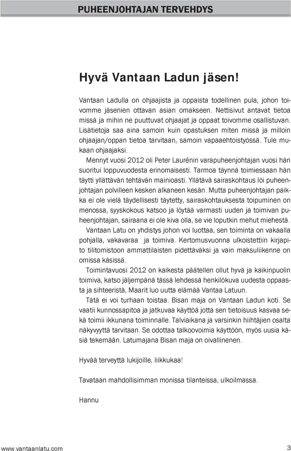 Lisätietoja saa aina samoin kuin opastuksen miten missä ja milloin ohjaajan/oppan tietoa tarvitaan, samoin vapaaehtoistyössä. Tule mukaan ohjaajaksi.