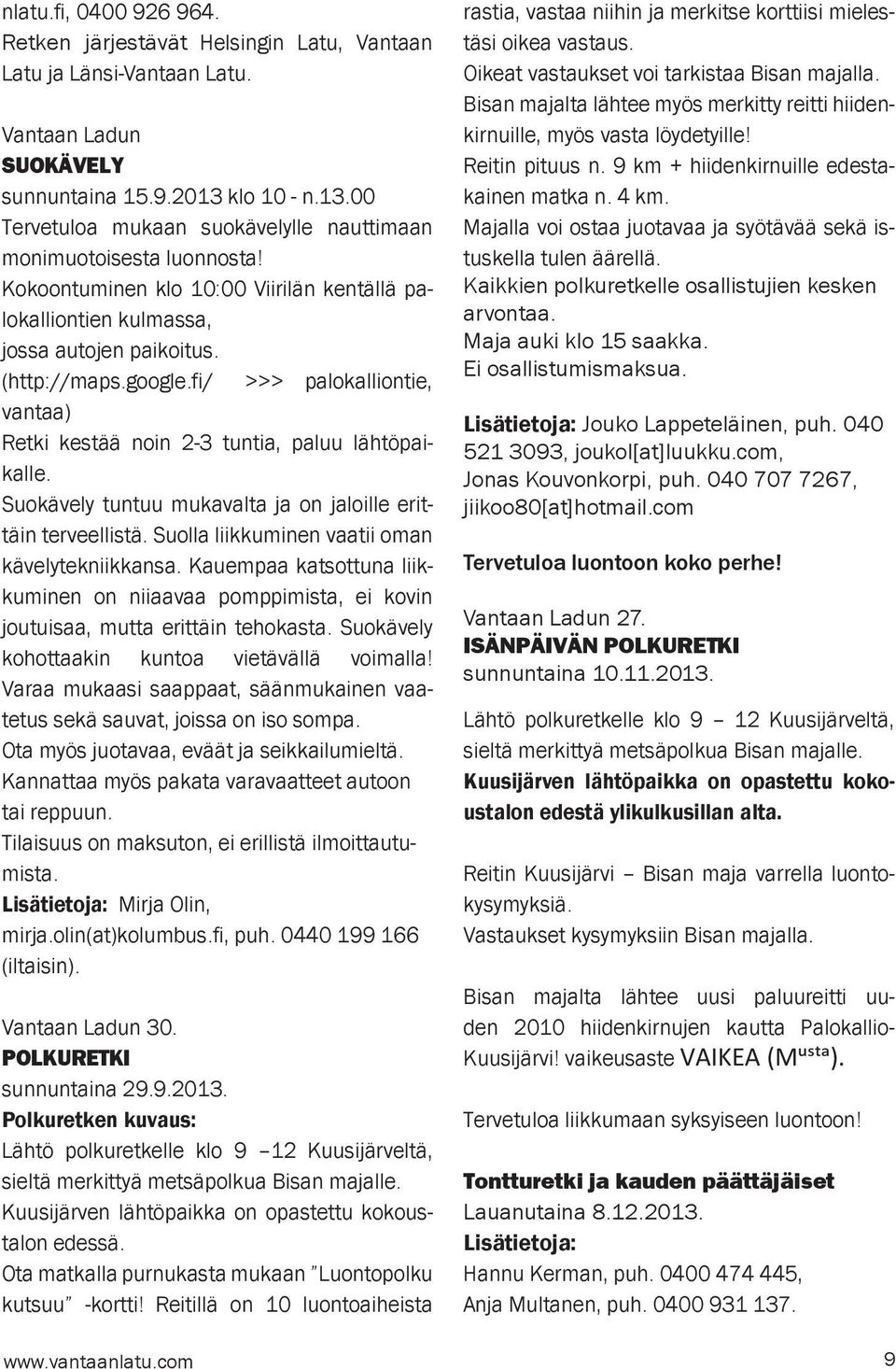 fi/ >>> palokalliontie, vantaa) Retki kestää noin 2-3 tuntia, paluu lähtöpaikalle. Suokävely tuntuu mukavalta ja on jaloille erittäin terveellistä. Suolla liikkuminen vaatii oman kävelytekniikkansa.