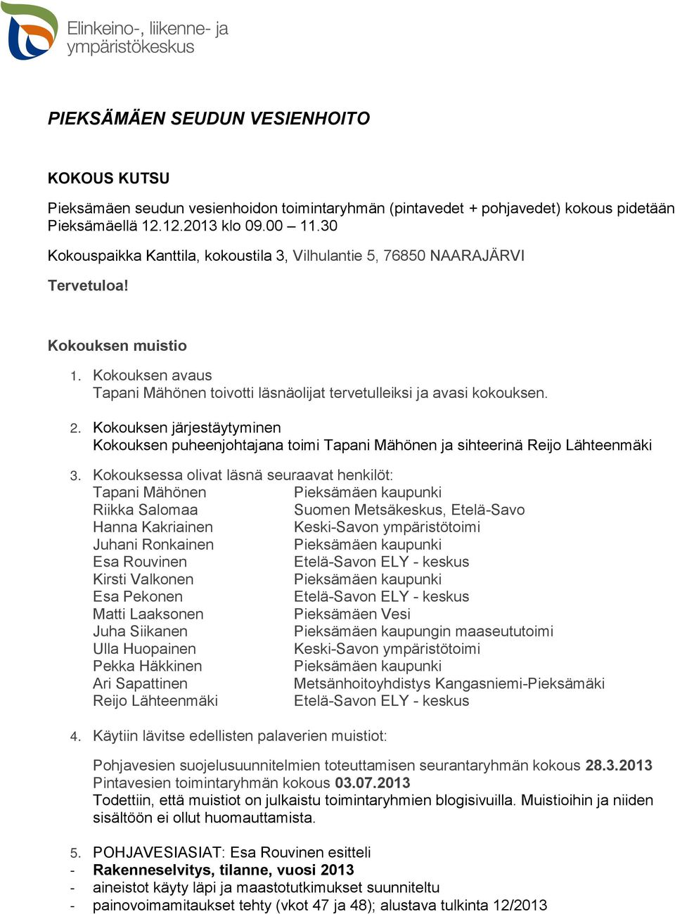 Kokouksen järjestäytyminen Kokouksen puheenjohtajana toimi Tapani Mähönen ja sihteerinä Reijo Lähteenmäki 3.