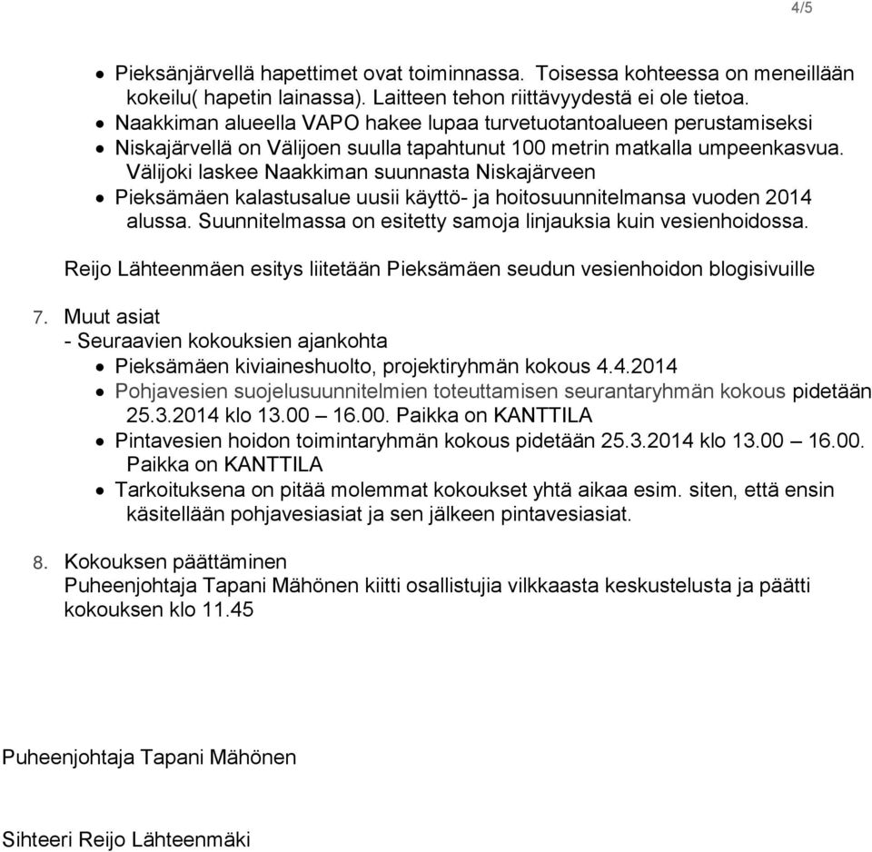 Välijoki laskee Naakkiman suunnasta Niskajärveen Pieksämäen kalastusalue uusii käyttö- ja hoitosuunnitelmansa vuoden 2014 alussa. Suunnitelmassa on esitetty samoja linjauksia kuin vesienhoidossa.