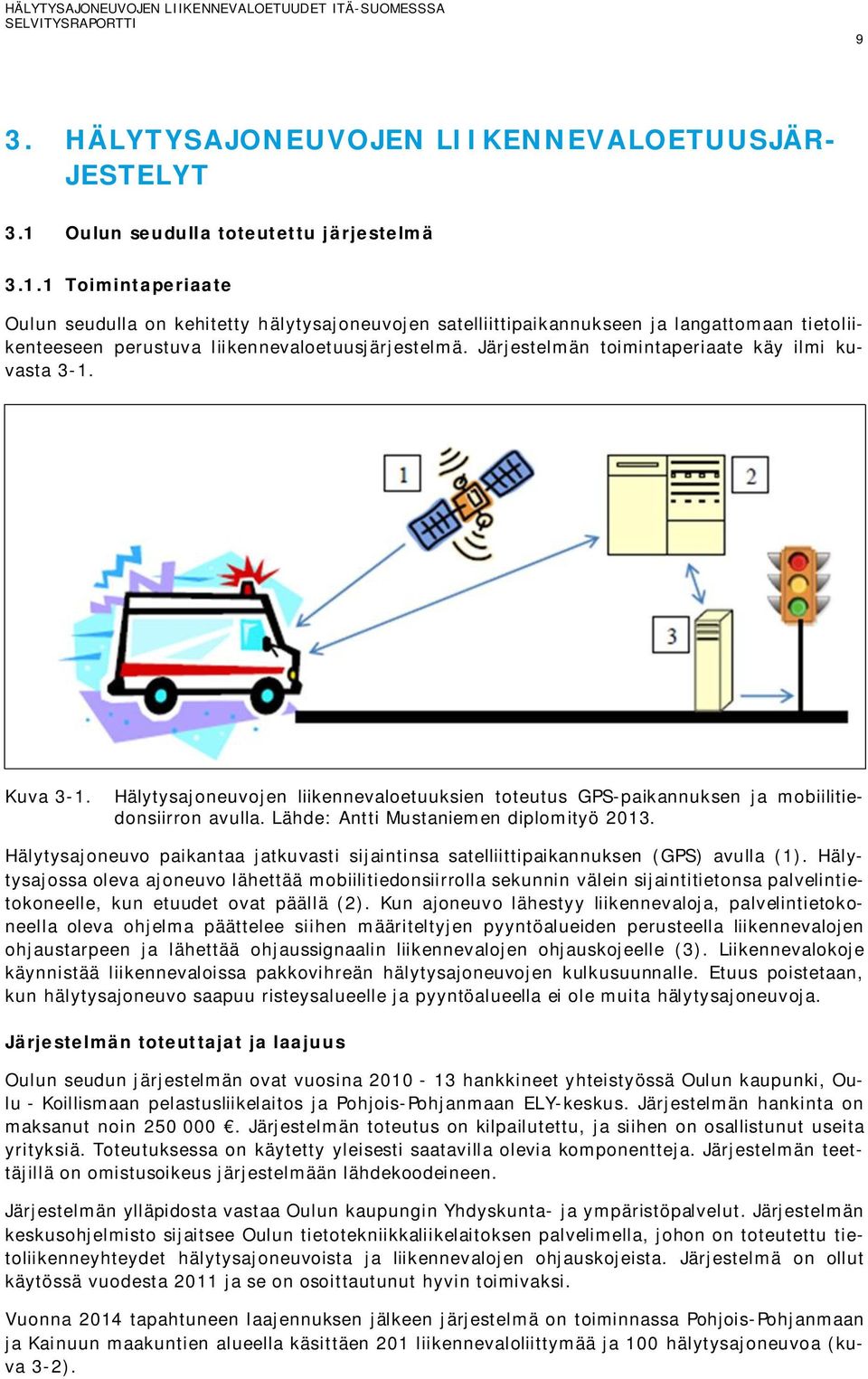 1 Toimintaperiaate Oulun seudulla on kehitetty hälytysajoneuvojen satelliittipaikannukseen ja langattomaan tietoliikenteeseen perustuva liikennevaloetuusjärjestelmä.