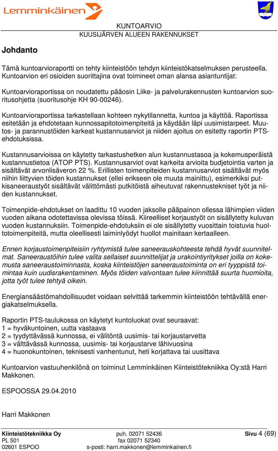 90-00246). Kuntoarvioraportissa tarkastellaan kohteen nykytilannetta, kuntoa ja käyttöä. Raportissa esitetään ja ehdotetaan kunnossapitotoimenpiteitä ja käydään läpi uusimistarpeet.