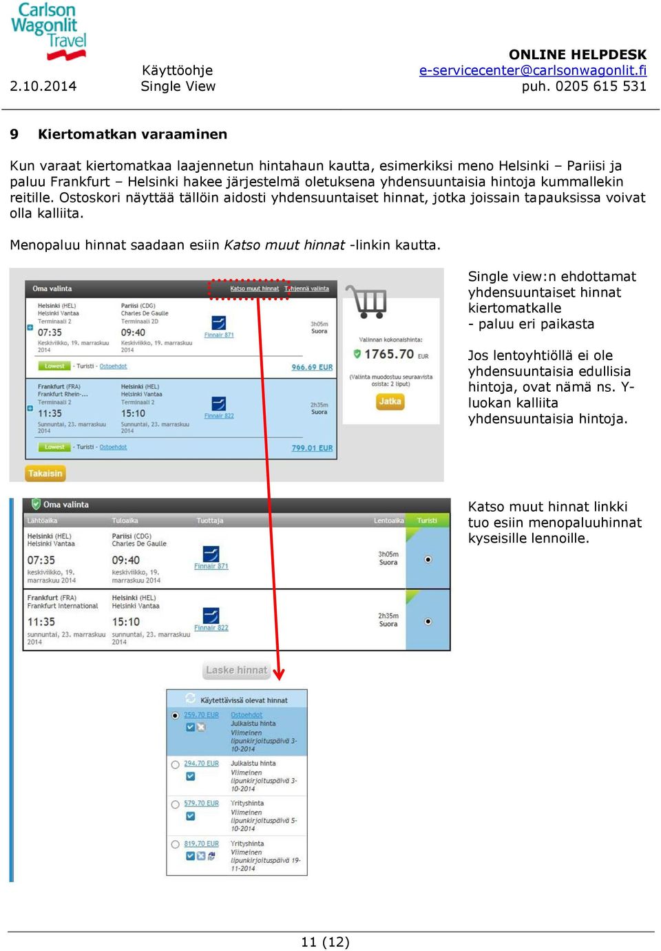 Menopaluu hinnat saadaan esiin Katso muut hinnat -linkin kautta.