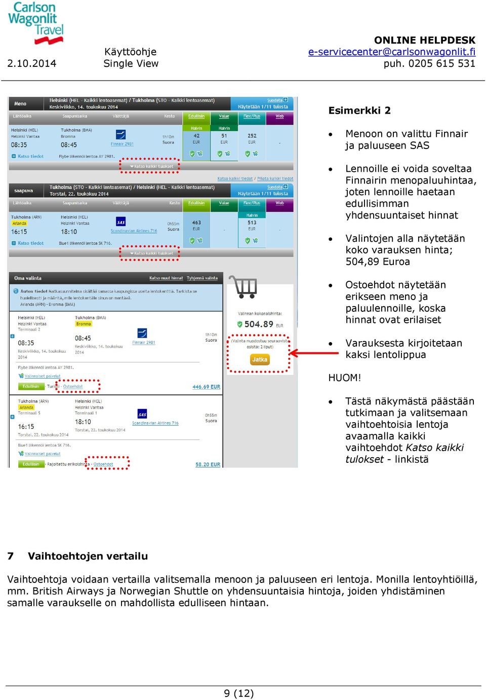 Tästä näkymästä päästään tutkimaan ja valitsemaan vaihtoehtoisia lentoja avaamalla kaikki vaihtoehdot Katso kaikki tulokset - linkistä 7 Vaihtoehtojen vertailu Vaihtoehtoja voidaan vertailla