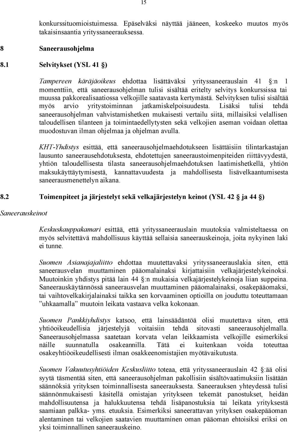 pakkorealisaatiossa velkojille saatavasta kertymästä. Selvityksen tulisi sisältää myös arvio yritystoiminnan jatkamiskelpoisuudesta.