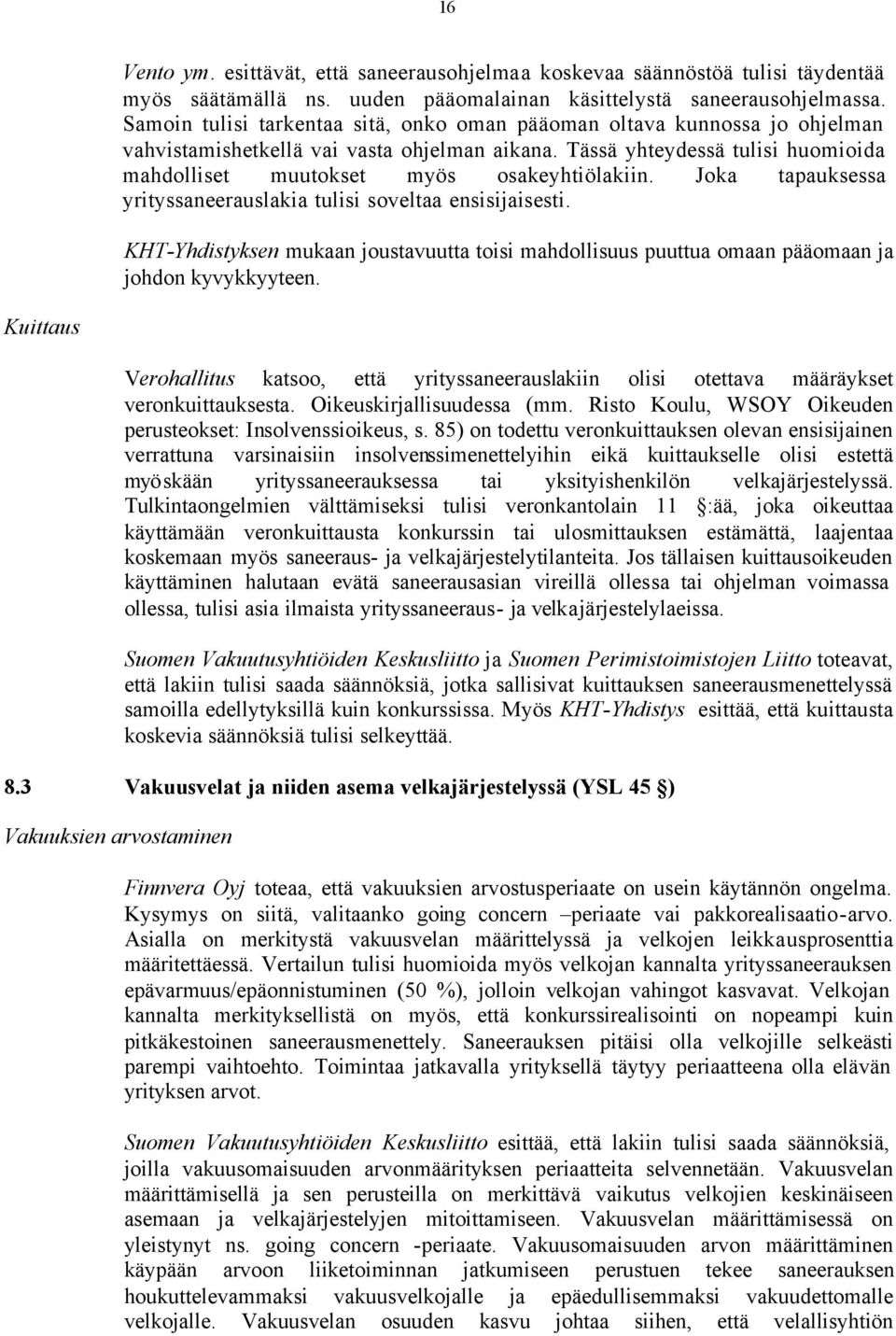 Tässä yhteydessä tulisi huomioida mahdolliset muutokset myös osakeyhtiölakiin. Joka tapauksessa yrityssaneerauslakia tulisi soveltaa ensisijaisesti.