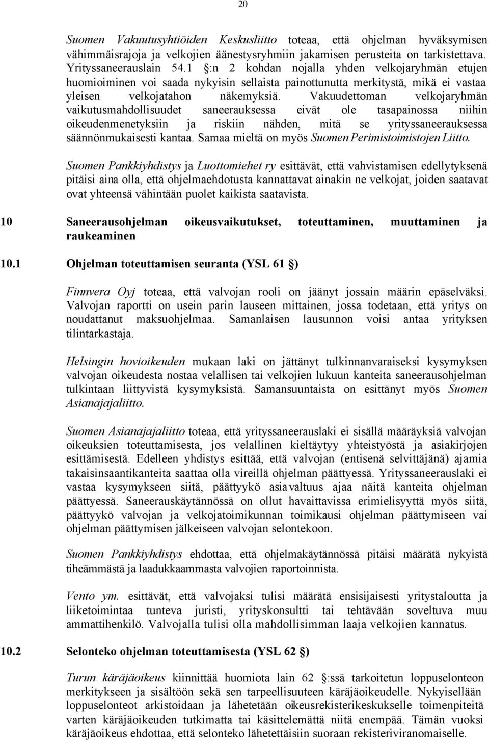 Vakuudettoman velkojaryhmän vaikutusmahdollisuudet saneerauksessa eivät ole tasapainossa niihin oikeudenmenetyksiin ja riskiin nähden, mitä se yrityssaneerauksessa säännönmukaisesti kantaa.