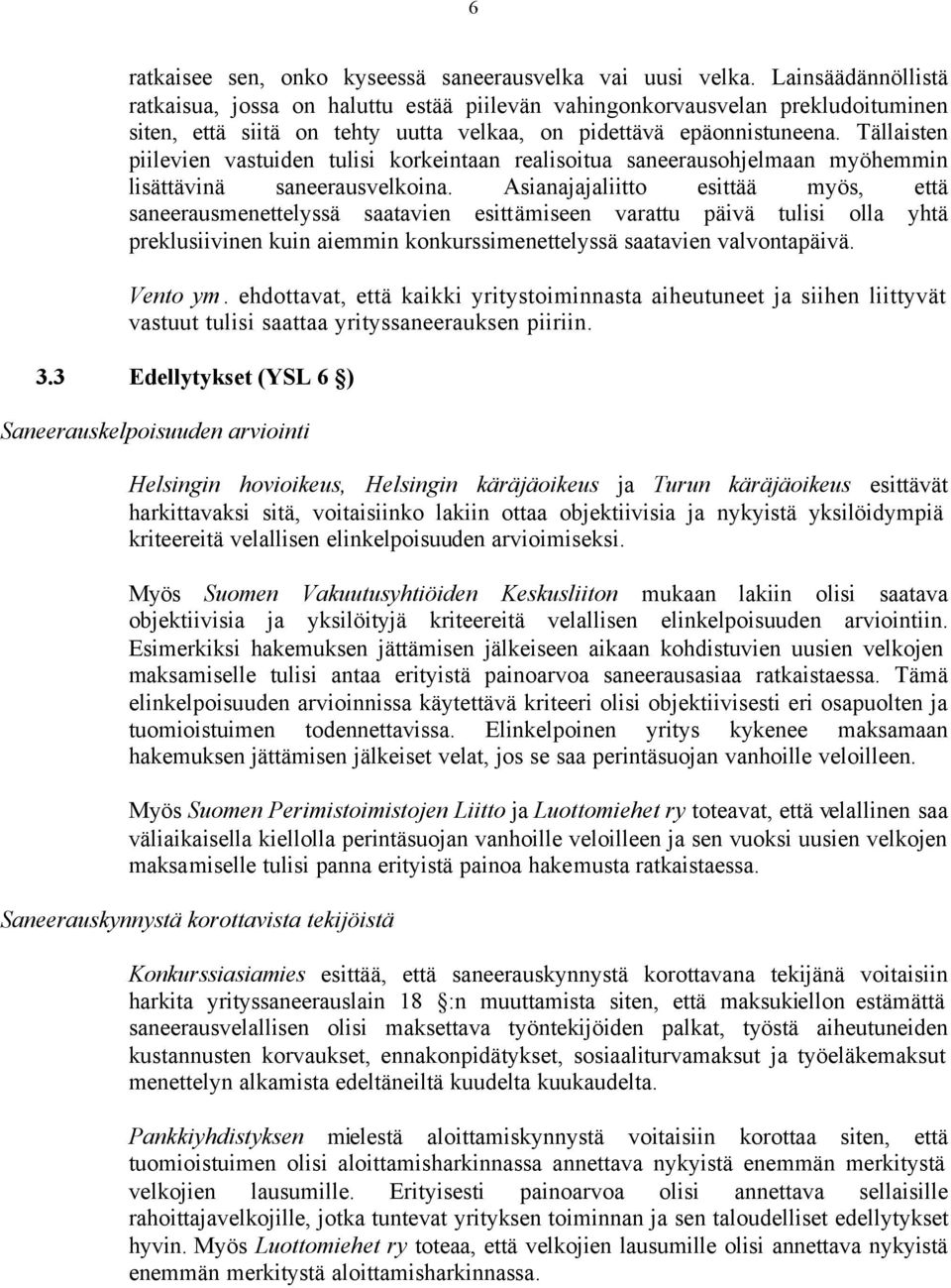 Tällaisten piilevien vastuiden tulisi korkeintaan realisoitua saneerausohjelmaan myöhemmin lisättävinä saneerausvelkoina.