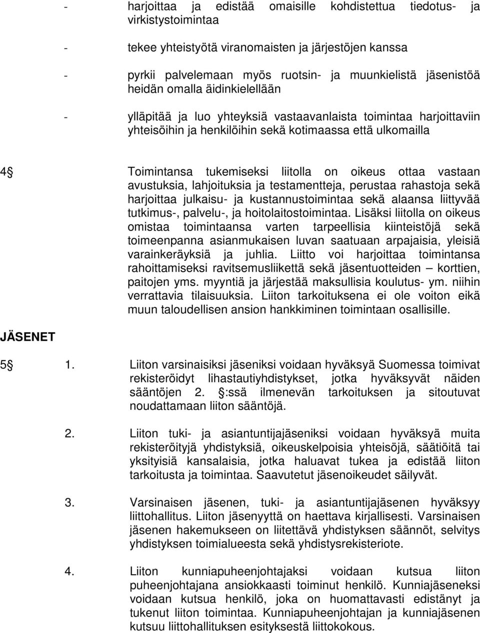 oikeus ottaa vastaan avustuksia, lahjoituksia ja testamentteja, perustaa rahastoja sekä harjoittaa julkaisu- ja kustannustoimintaa sekä alaansa liittyvää tutkimus-, palvelu-, ja hoitolaitostoimintaa.