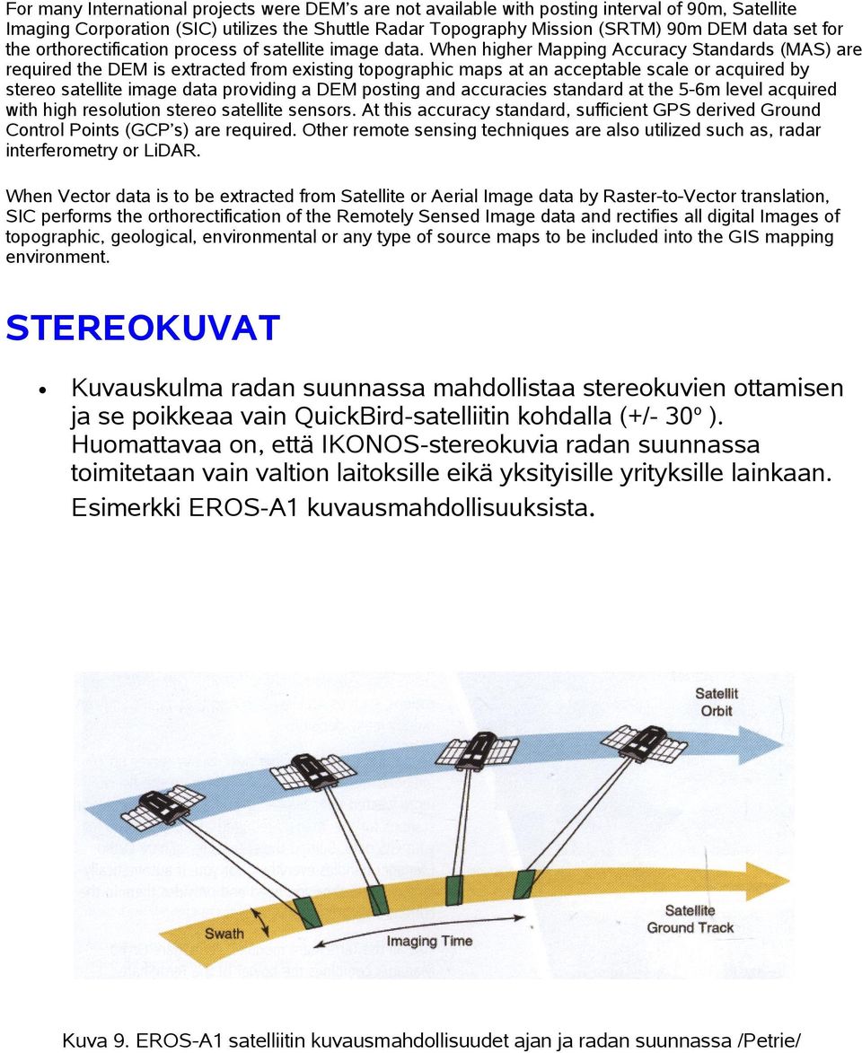 When higher Mapping Accuracy Standards (MAS) are required the DEM is extracted frm existing tpgraphic maps at an acceptable scale r acquired by stere satellite image data prviding a DEM psting and