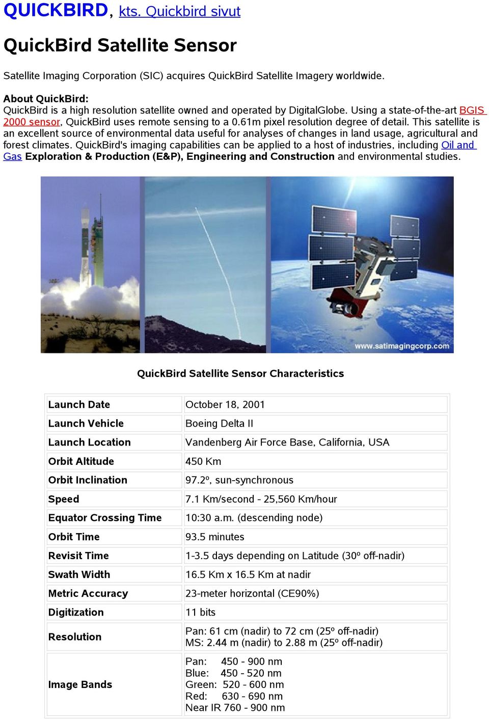 This satellite is an excellent surce f envirnmental data useful fr analyses f changes in land usage, agricultural and frest climates.
