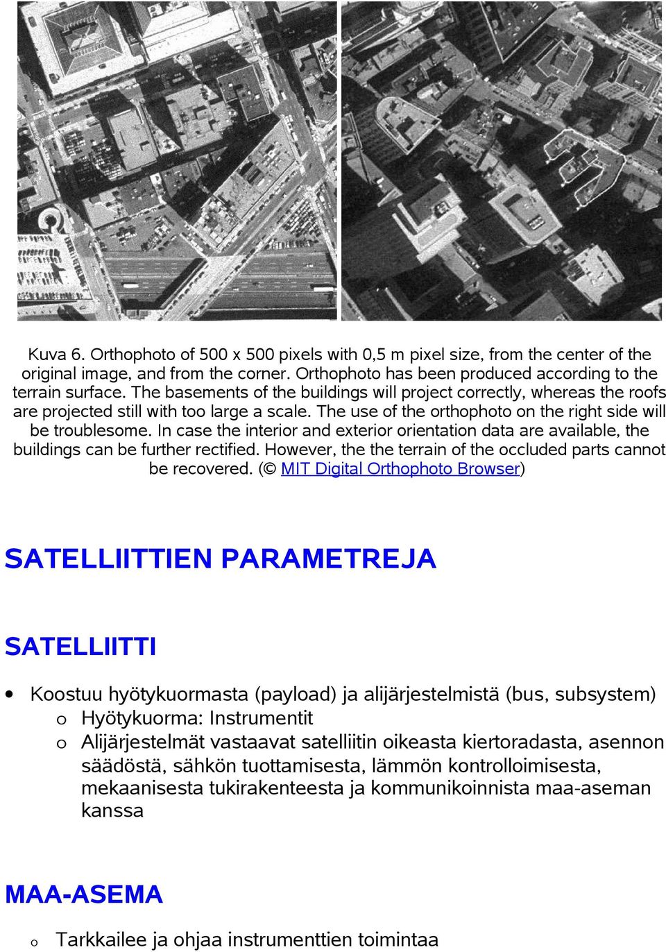 In case the interir and exterir rientatin data are available, the buildings can be further rectified. Hwever, the the terrain f the ccluded parts cannt be recvered.