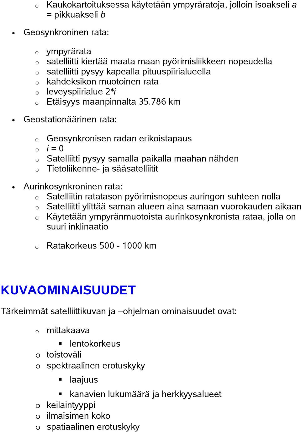 786 km Gestatinäärinen rata: Kaukkartituksessa käytetään ympyräratja, jllin isakseli a = pikkuakseli b Gesynkrnisen radan erikistapaus i=0 Satelliitti pysyy samalla paikalla maahan nähden