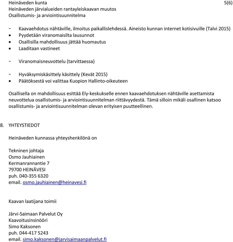 Hyväksymiskäsittely käsittely (Kevät 2015) Päätöksestä voi valittaa Kuopion Hallinto-oikeuteen Osallisella on mahdollisuus esittää Ely-keskukselle ennen kaavaehdotuksen nähtäville asettamista