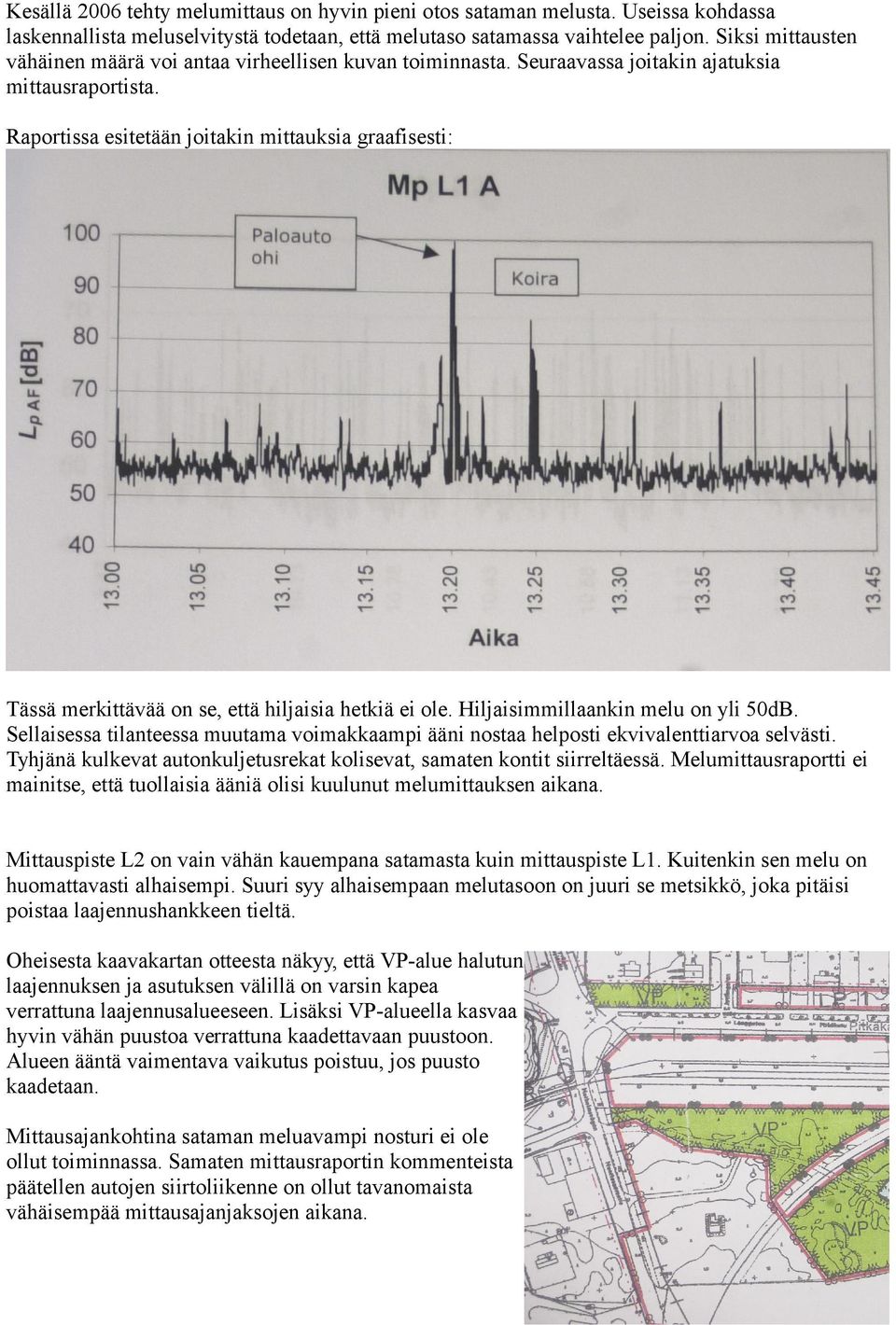 Raportissa esitetään joitakin mittauksia graafisesti: Tässä merkittävää on se, että hiljaisia hetkiä ei ole. Hiljaisimmillaankin melu on yli 50dB.