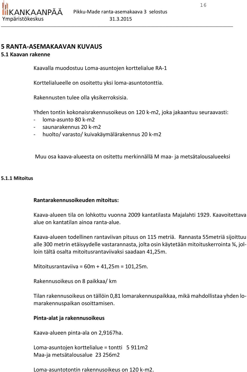 ositettu merkinnällä M maa- ja metsätalousalueeksi 5.1.1 Mitoitus Rantarakennusoikeuden mitoitus: Kaava-alueen tila on lohkottu vuonna 2009 kantatilasta Majalahti 1929.