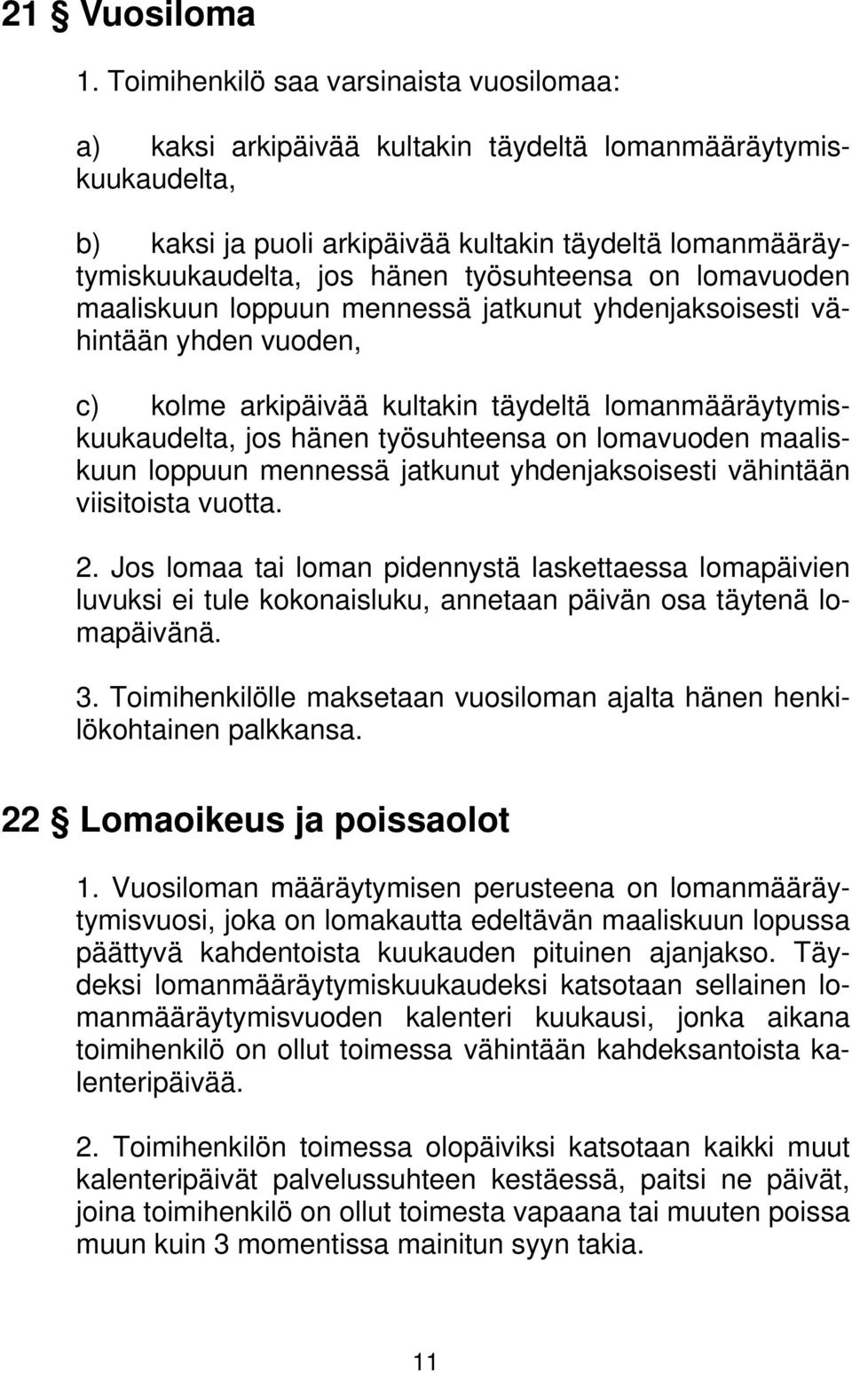 työsuhteensa on lomavuoden maaliskuun loppuun mennessä jatkunut yhdenjaksoisesti vähintään yhden vuoden, c) kolme arkipäivää kultakin täydeltä lomanmääräytymiskuukaudelta, jos hänen työsuhteensa on