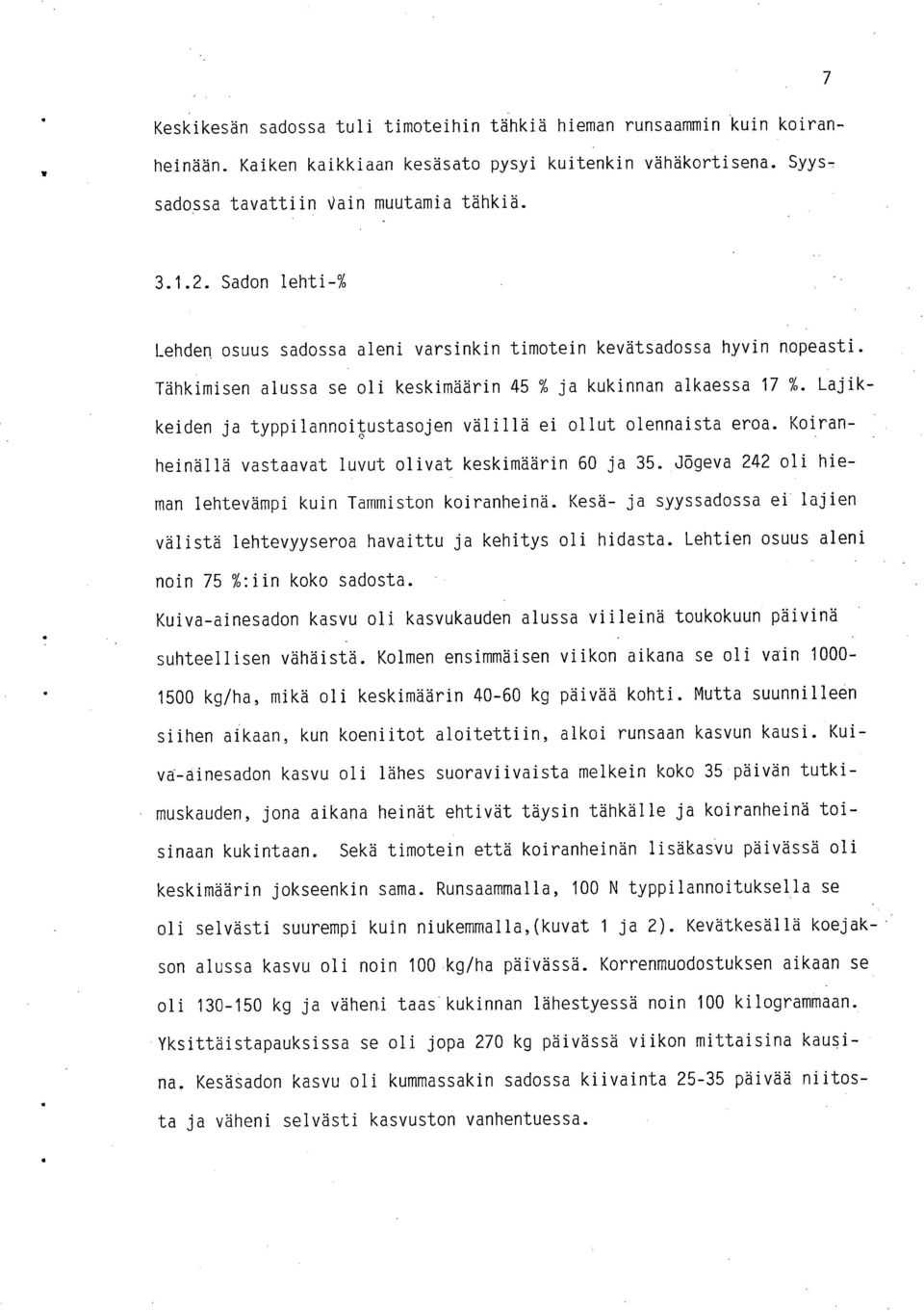 Lajikkeiden ja typpilannoiustasojen välillä ei ollut olennaista eroa. Koiranheinällä vastaavat luvut olivat keskimäärin 60 ja 35. dögeva 242 oli hieman lehtevämpi kuin Tammiston koiranheinä.