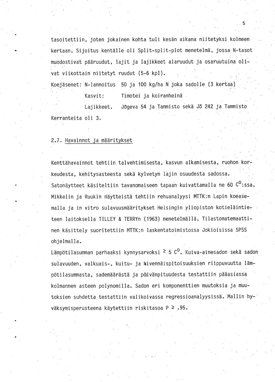 Koejäsenet: N-lannoitus 50 ja 100 kg/ha N joka sadolle (3 kertaa Kasvit: Lajikkeet. Timotei ja koiranheinä Jögeva 54 ja Tammisto sekä Jö 242 ja Tammisto Kerranteita oli 3. 2.7.