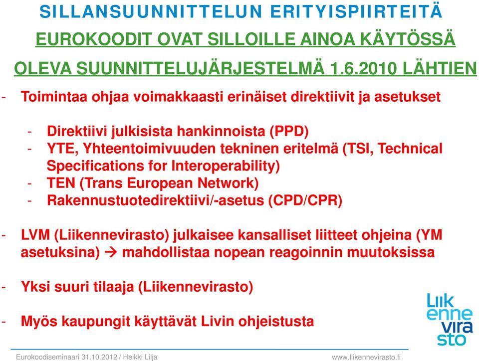 tekninen eritelmä (TSI, Technical Specifications for Interoperability) - TEN (Trans European Network) - Rakennustuotedirektiivi/-asetus (CPD/CPR) - LVM