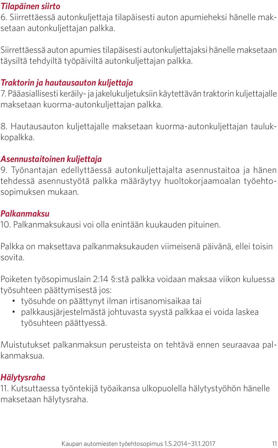 Pääasiallisesti keräily- ja jakelukuljetuksiin käytettävän traktorin kuljettajalle maksetaan kuorma-autonkuljettajan palkka. 8.