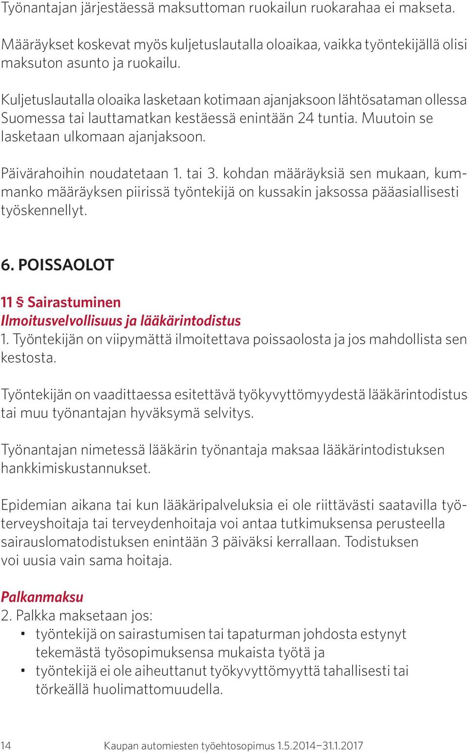 Päivärahoihin noudatetaan 1. tai 3. kohdan määräyksiä sen mukaan, kummanko määräyksen piirissä työntekijä on kussakin jaksossa pääasiallisesti työskennellyt. 6.