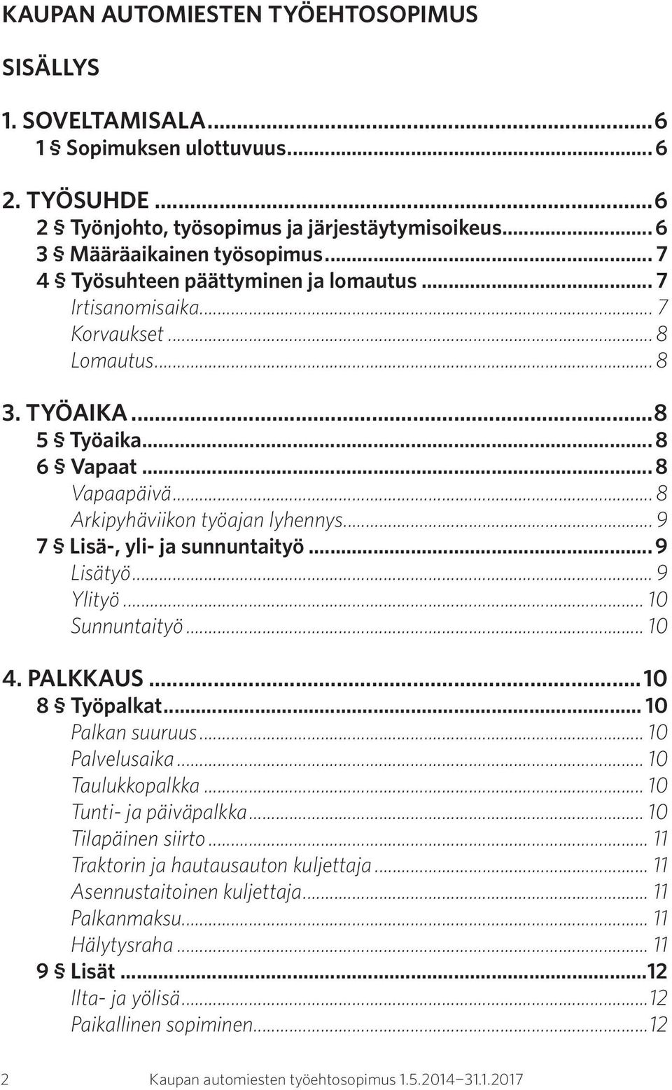 .. 9 7 Lisä-, yli- ja sunnuntaityö... 9 Lisätyö... 9 Ylityö... 10 Sunnuntaityö... 10 4. PALKKAUS...10 8 Työpalkat... 10 Palkan suuruus... 10 Palvelusaika... 10 Taulukkopalkka.