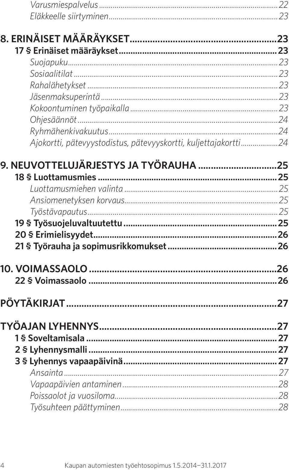 ..25 Luottamusmiehen valinta...25 Ansiomenetyksen korvaus...25 Työstävapautus...25 19 Työsuojeluvaltuutettu...25 20 Erimielisyydet...26 21 Työrauha ja sopimusrikkomukset...26 10. VOIMASSAOLO.