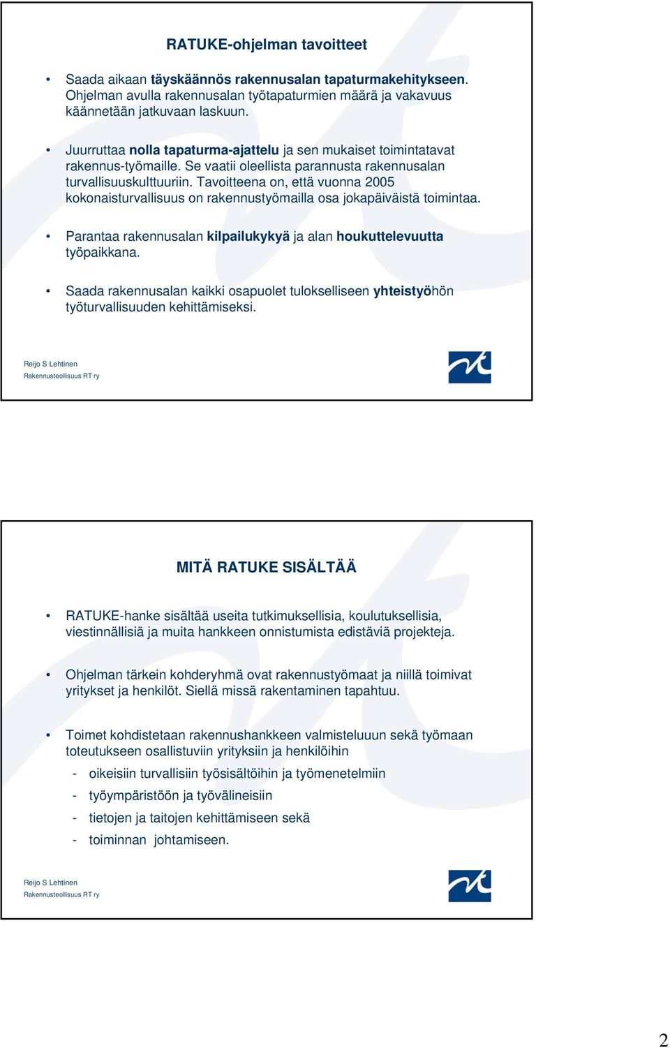 Tavoitteena on, että vuonna 2005 kokonaisturvallisuus on rakennustyömailla osa jokapäiväistä toimintaa. Parantaa rakennusalan kilpailukykyä ja alan houkuttelevuutta työpaikkana.