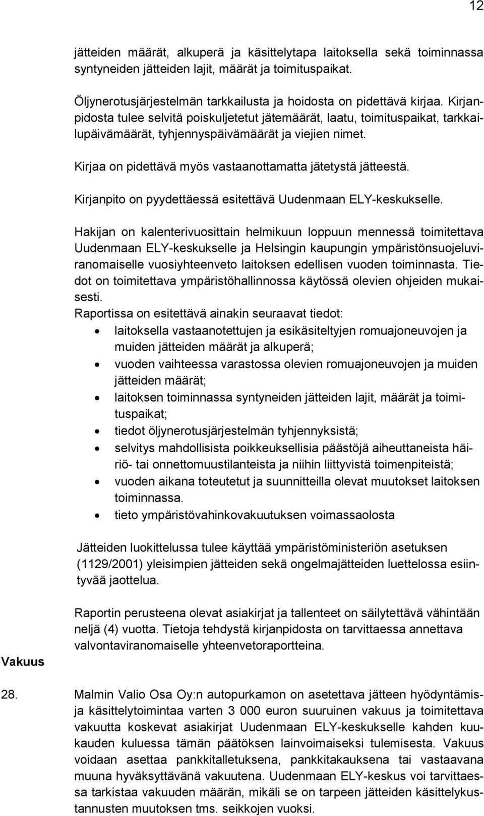 Kirjaa on pidettävä myös vastaanottamatta jätetystä jätteestä. Kirjanpito on pyydettäessä esitettävä Uudenmaan ELY-keskukselle.