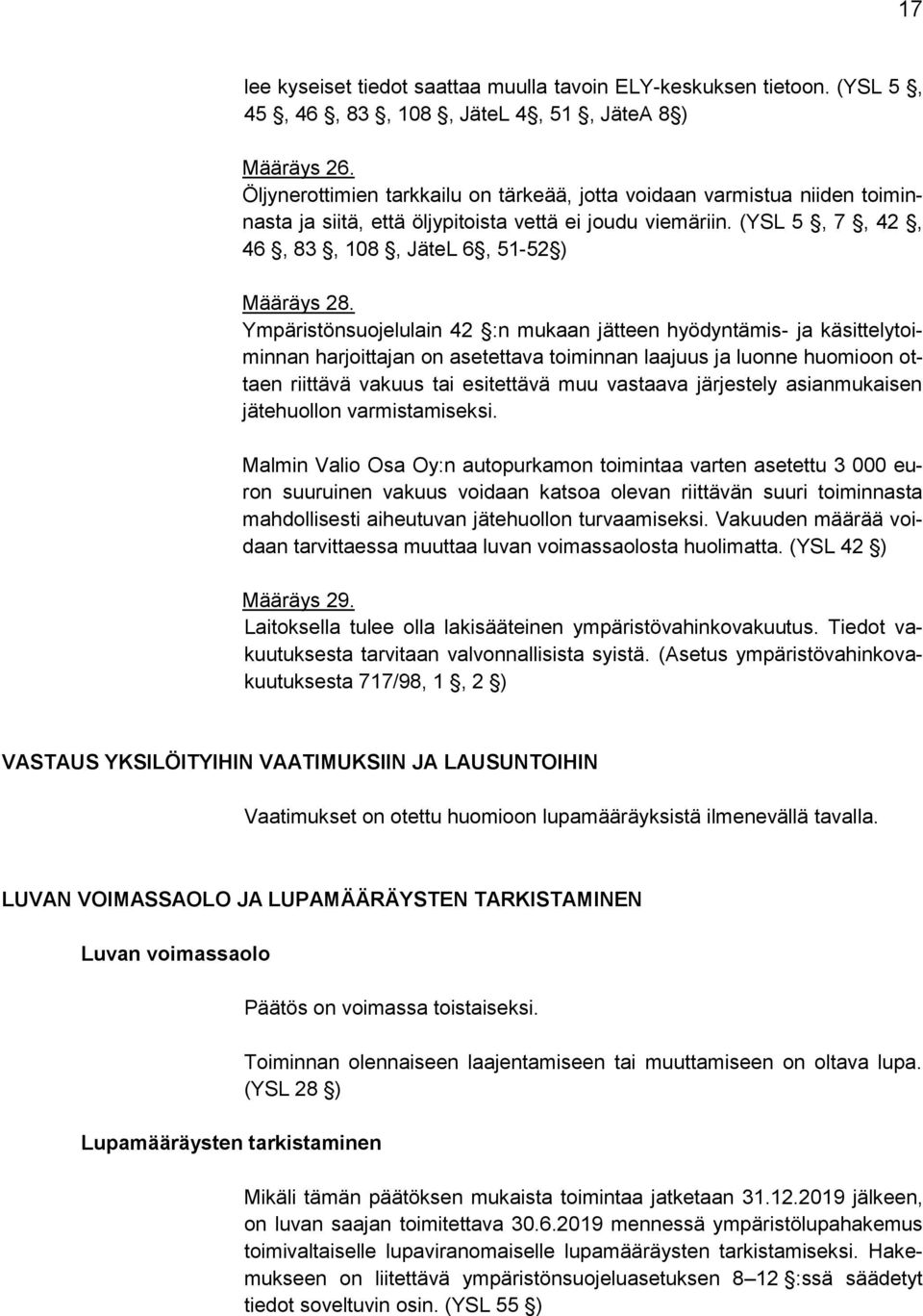 Ympäristönsuojelulain 42 :n mukaan jätteen hyödyntämis- ja käsittelytoiminnan harjoittajan on asetettava toiminnan laajuus ja luonne huomioon ottaen riittävä vakuus tai esitettävä muu vastaava