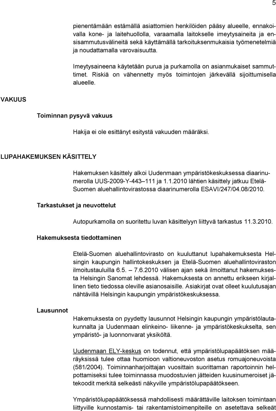 Riskiä on vähennetty myös toimintojen järkevällä sijoittumisella alueelle. VAKUUS Toiminnan pysyvä vakuus Hakija ei ole esittänyt esitystä vakuuden määräksi.
